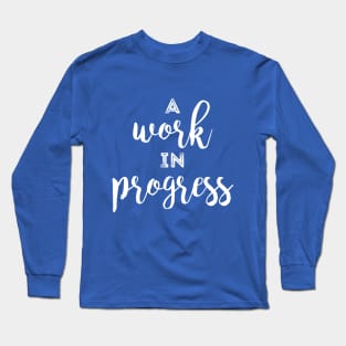 A Work in Progress Long Sleeve T-Shirt